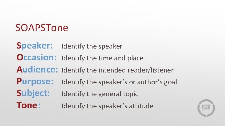 SOAPSTone Speaker: Occasion: Audience: Purpose: Subject: Tone: Identify the speaker Identify the time and