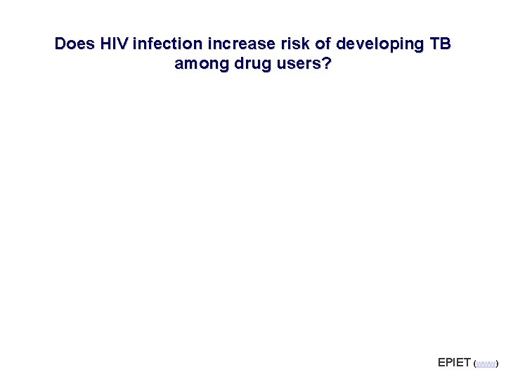 Does HIV infection increase risk of developing TB among drug users? EPIET (www) 