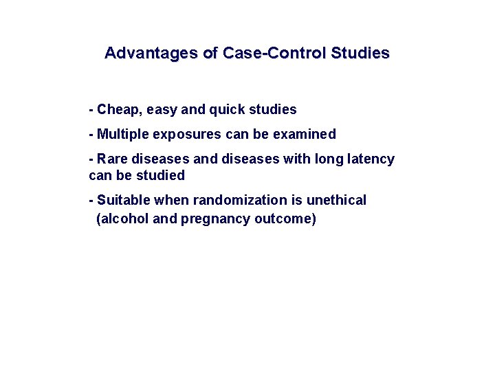 Advantages of Case-Control Studies - Cheap, easy and quick studies - Multiple exposures can