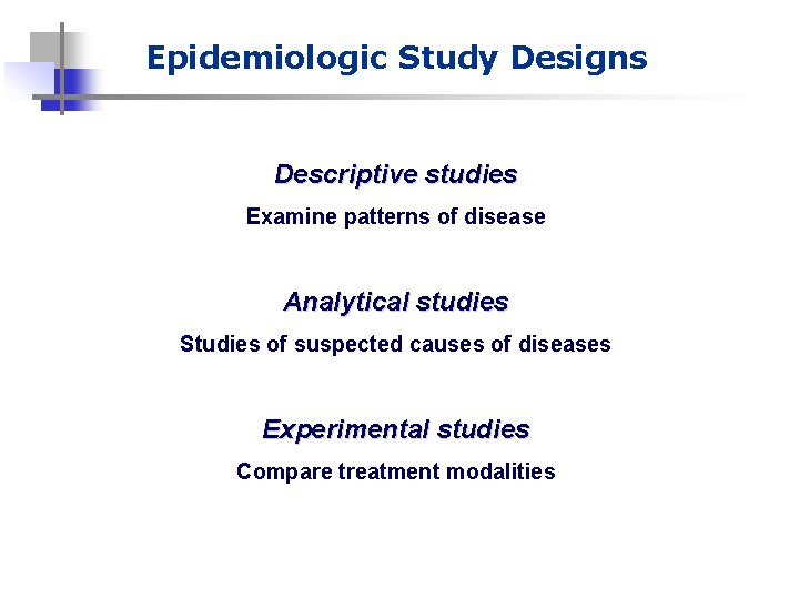 Epidemiologic Study Designs Descriptive studies Examine patterns of disease Analytical studies Studies of suspected