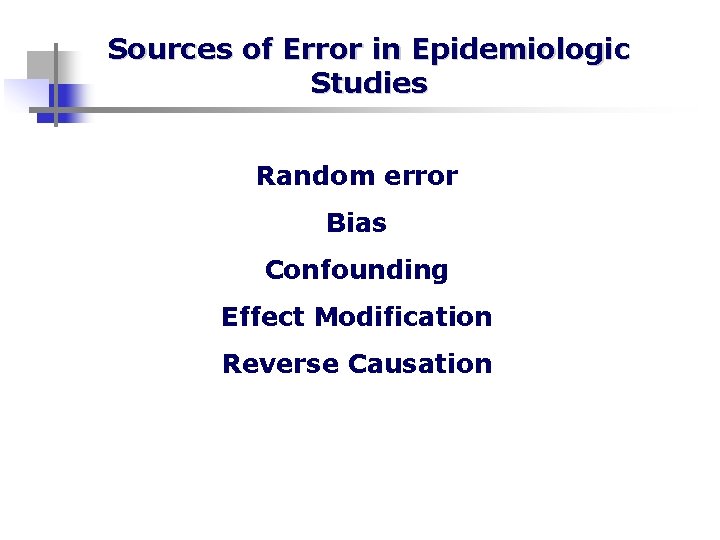 Sources of Error in Epidemiologic Studies Random error Bias Confounding Effect Modification Reverse Causation