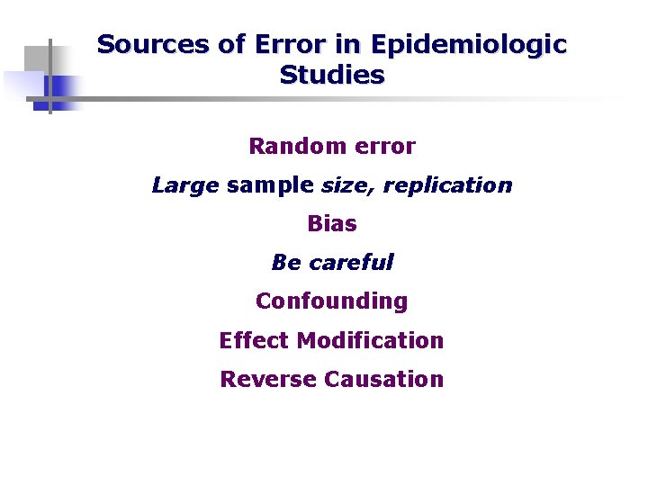 Sources of Error in Epidemiologic Studies Random error Large sample size, replication Bias Be