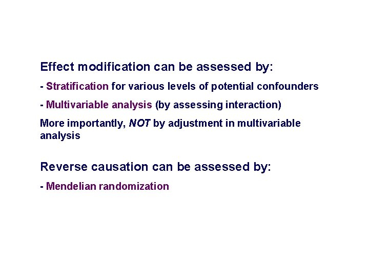 Effect modification can be assessed by: - Stratification for various levels of potential confounders