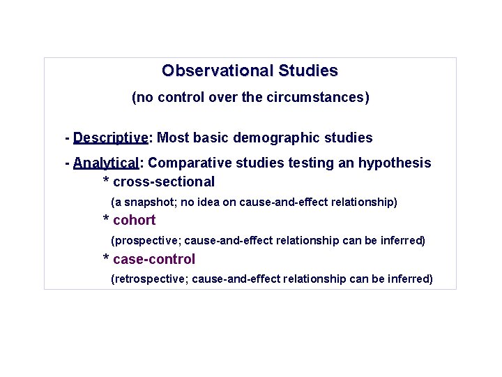 Observational Studies (no control over the circumstances) - Descriptive: Most basic demographic studies -