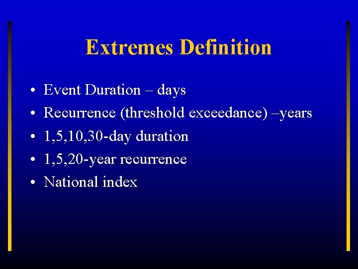 Extremes Definition • • • Event Duration – days Recurrence (threshold exceedance) –years 1,