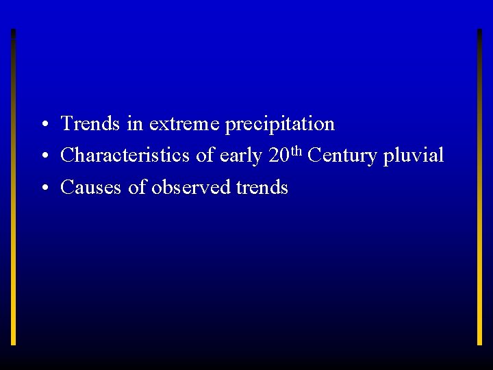  • Trends in extreme precipitation • Characteristics of early 20 th Century pluvial