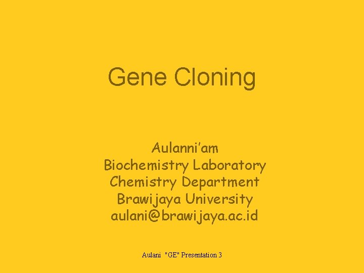 Gene Cloning Aulanni’am Biochemistry Laboratory Chemistry Department Brawijaya University aulani@brawijaya. ac. id Aulani "GE"