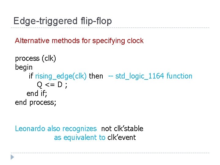 Edge-triggered flip-flop Alternative methods for specifying clock process (clk) begin if rising_edge(clk) then --