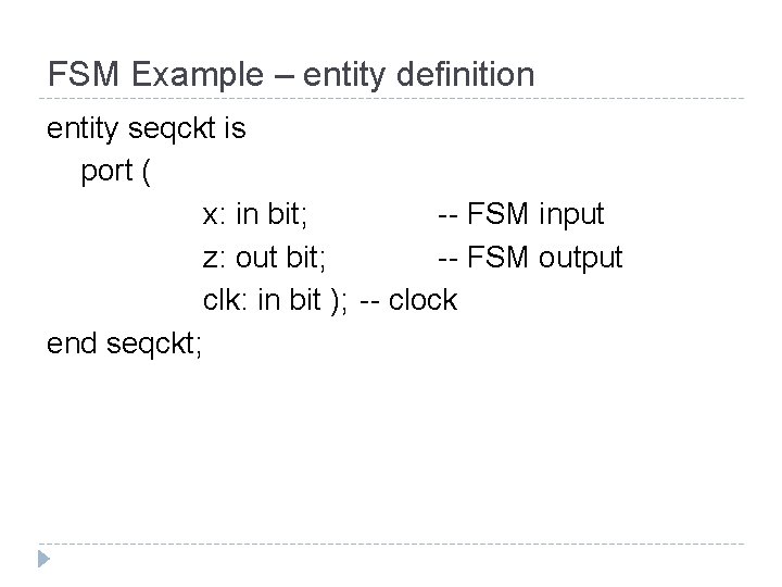 FSM Example – entity definition entity seqckt is port ( x: in bit; --