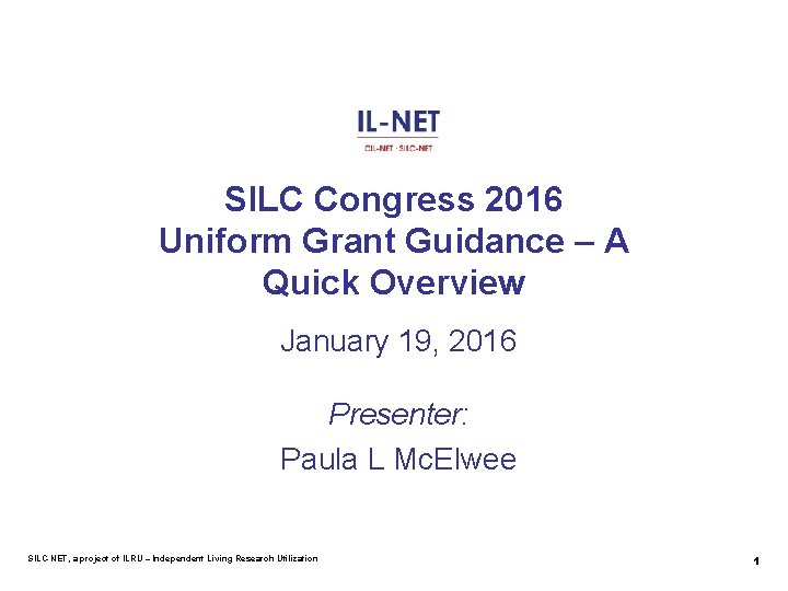 SILC Congress 2016 Uniform Grant Guidance – A Quick Overview January 19, 2016 Presenter: