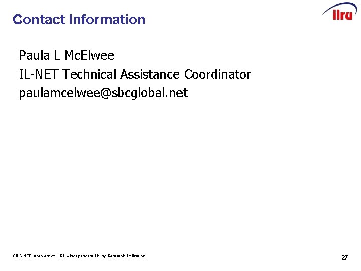 Contact Information Paula L Mc. Elwee IL-NET Technical Assistance Coordinator paulamcelwee@sbcglobal. net SILC-NET, a