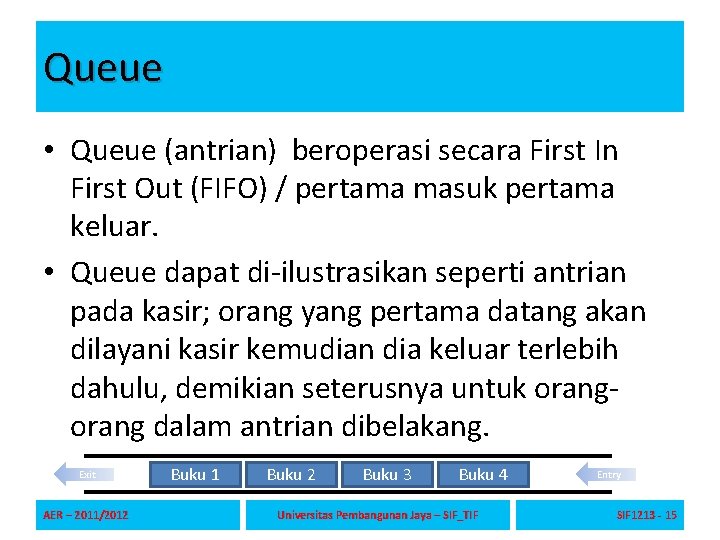 Queue • Queue (antrian) beroperasi secara First In First Out (FIFO) / pertama masuk