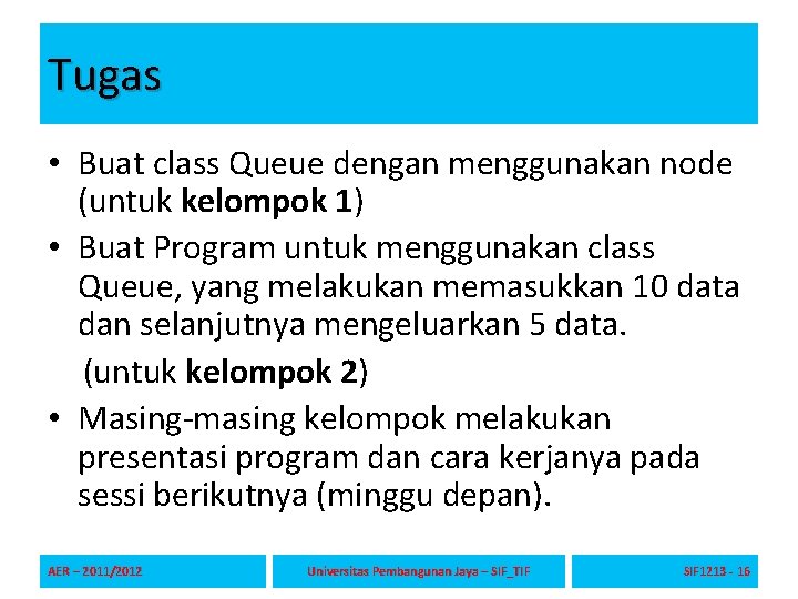 Tugas • Buat class Queue dengan menggunakan node (untuk kelompok 1) • Buat Program