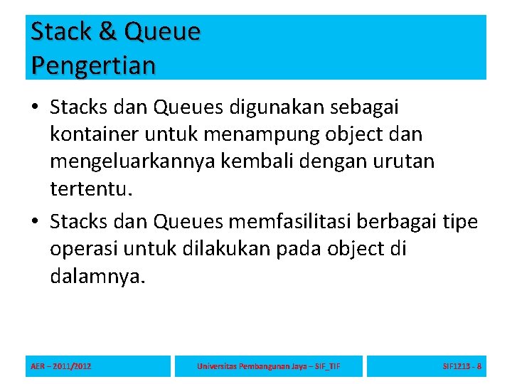 Stack & Queue Pengertian • Stacks dan Queues digunakan sebagai kontainer untuk menampung object