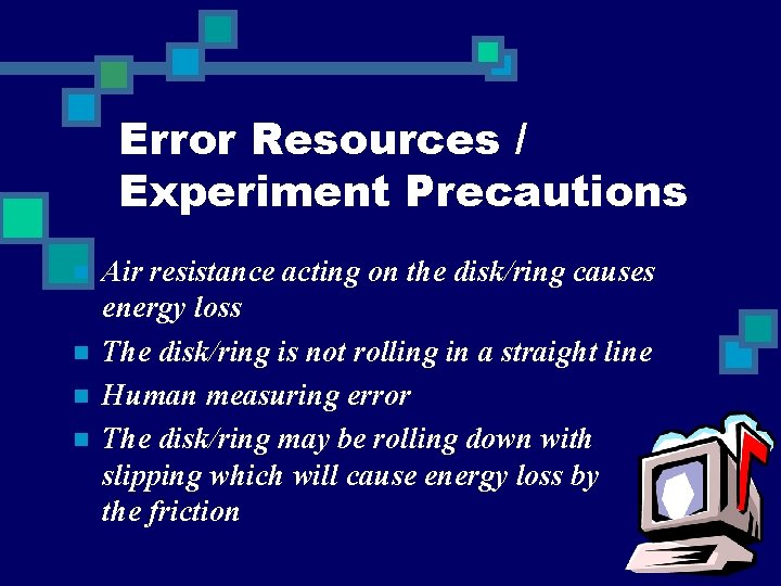 Error Resources / Experiment Precautions n n Air resistance acting on the disk/ring causes