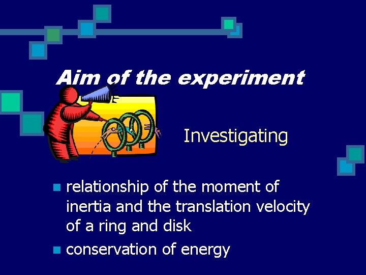 Aim of the experiment Investigating relationship of the moment of inertia and the translation