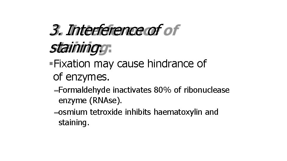 3. Interference of staining: Fixation may cause hindrance of of enzymes. –Formaldehyde inactivates 80%