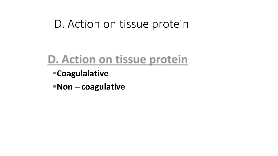 D. Action on tissue protein Coagulalative Non – coagulative 