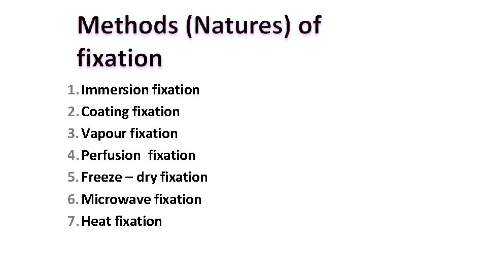 1. Immersion fixation 2. Coating fixation 3. Vapour fixation 4. Perfusion fixation 5. Freeze