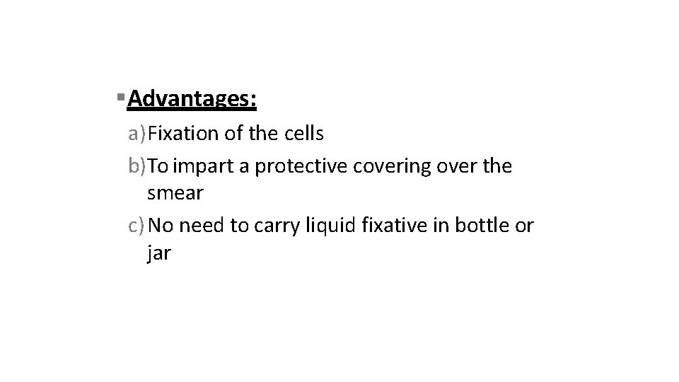  Advantages: a) Fixation of the cells b) To impart a protective covering over