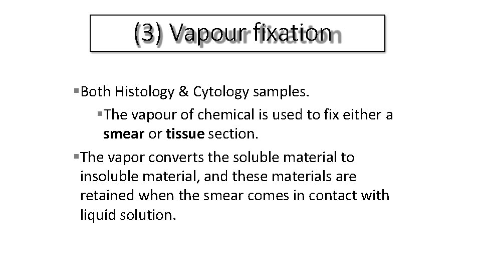 (3) Vapour fixation Both Histology & Cytology samples. The vapour of chemical is used