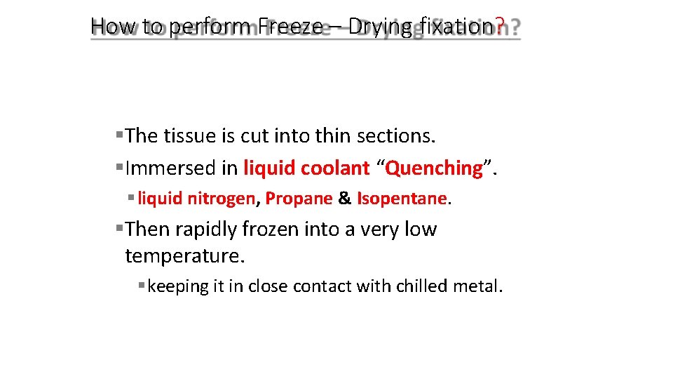 How to perform Freeze – Drying fixation? The tissue is cut into thin sections.