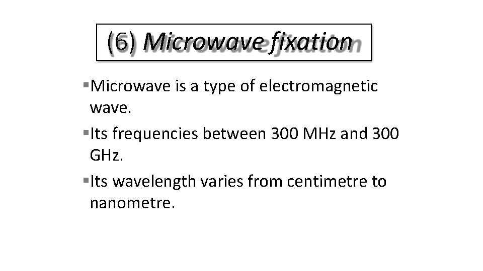 (6) Microwave fixation Microwave is a type of electromagnetic wave. Its frequencies between 300