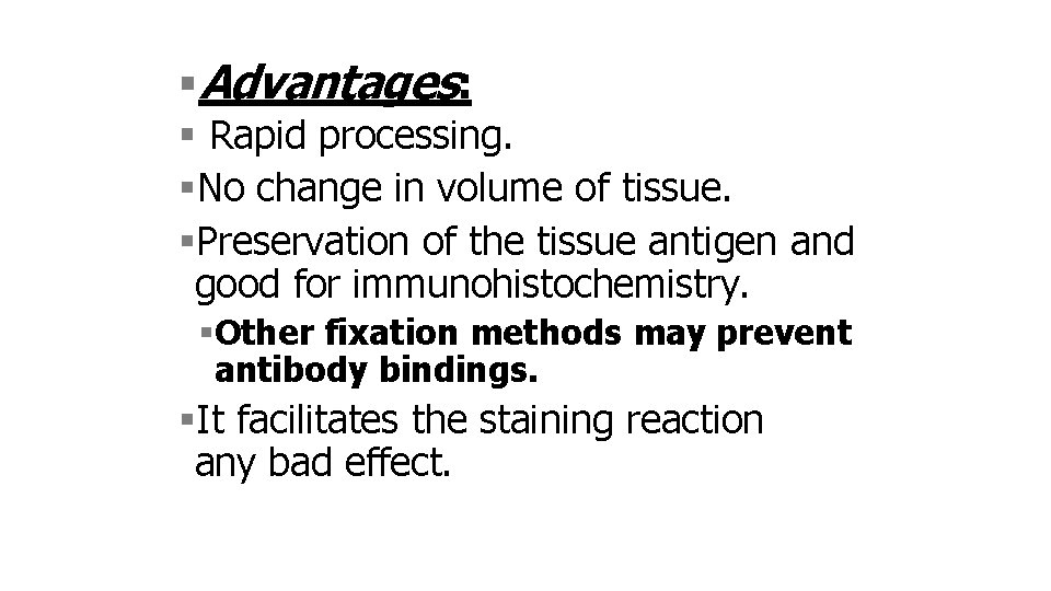  Advantages: Rapid processing. No change in volume of tissue. Preservation of the tissue