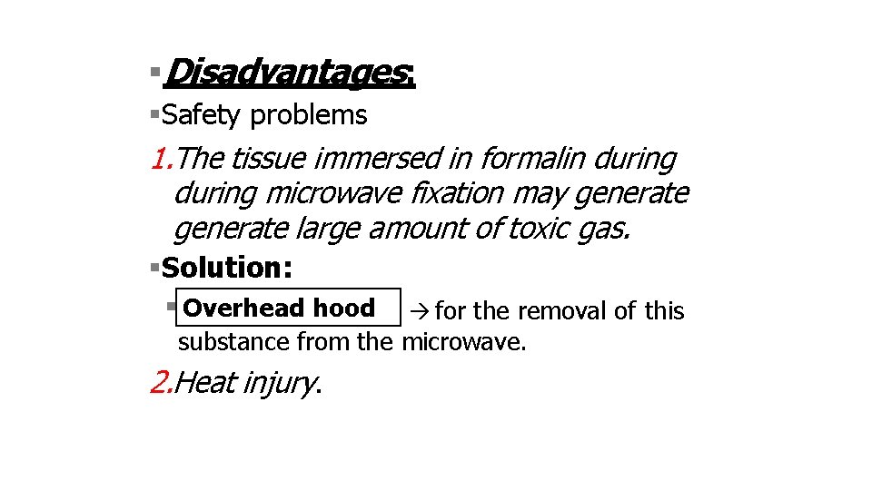  Disadvantages: Safety problems 1. The tissue immersed in formalin during microwave fixation may