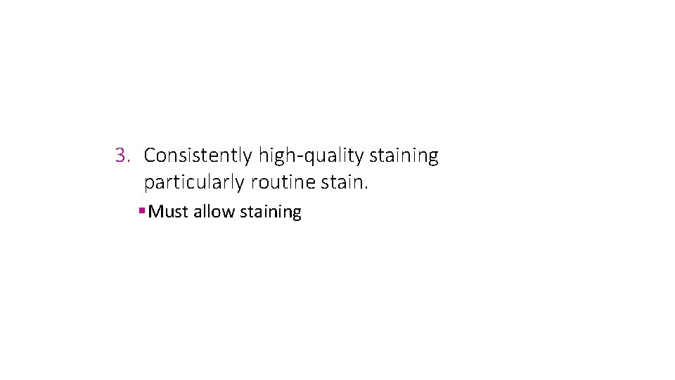 3. Consistently high-quality staining particularly routine stain. Must allow staining 