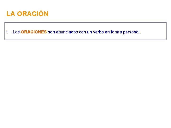 LA ORACIÓN • Las ORACIONES son enunciados con un verbo en forma personal. 