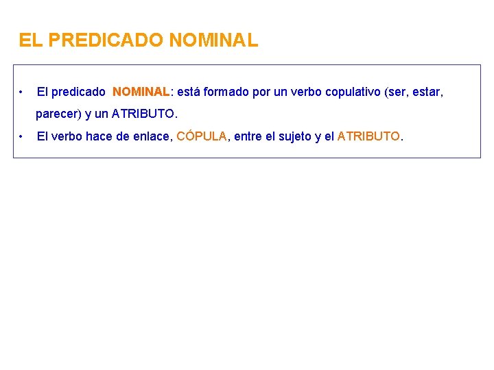 EL PREDICADO NOMINAL • El predicado NOMINAL: está formado por un verbo copulativo (ser,