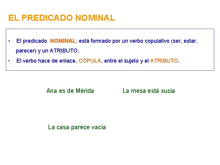 EL PREDICADO NOMINAL • El predicado NOMINAL: está formado por un verbo copulativo (ser,