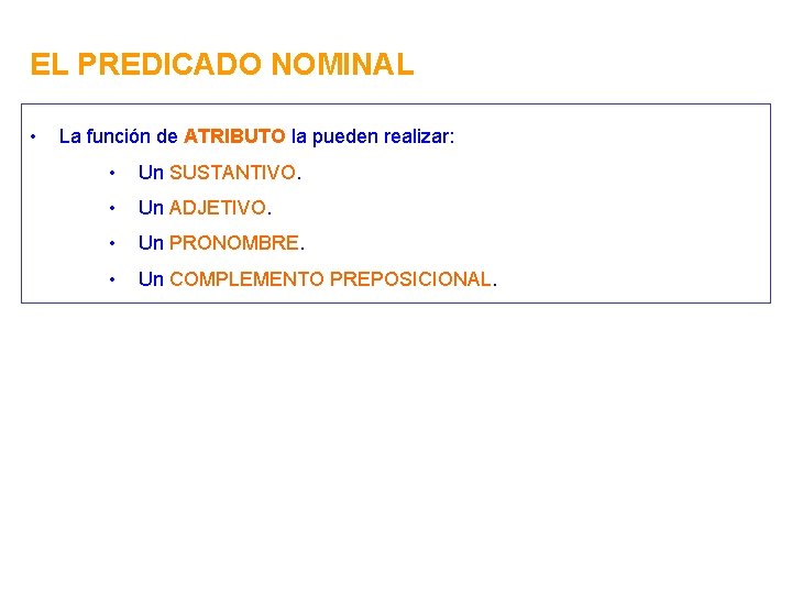 EL PREDICADO NOMINAL • La función de ATRIBUTO la pueden realizar: • Un SUSTANTIVO.