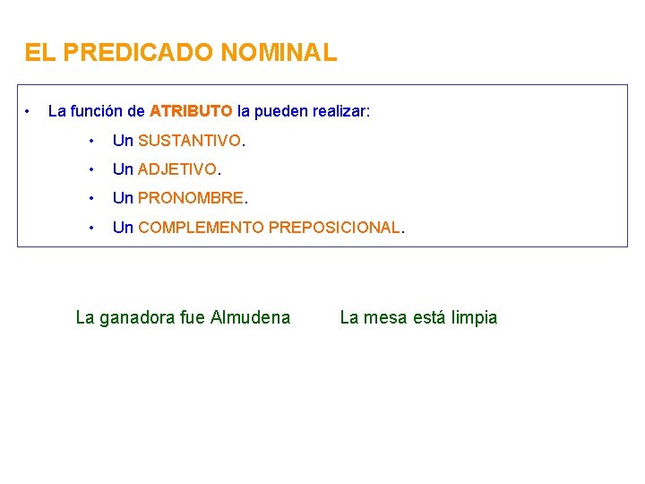 EL PREDICADO NOMINAL • La función de ATRIBUTO la pueden realizar: • Un SUSTANTIVO.