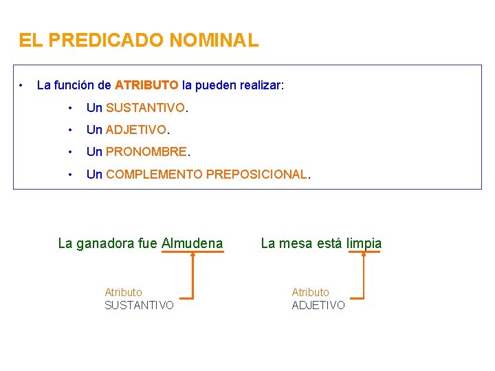 EL PREDICADO NOMINAL • La función de ATRIBUTO la pueden realizar: • Un SUSTANTIVO.