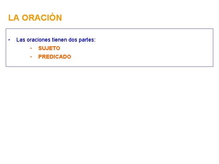 LA ORACIÓN • Las oraciones tienen dos partes: • SUJETO • PREDICADO 