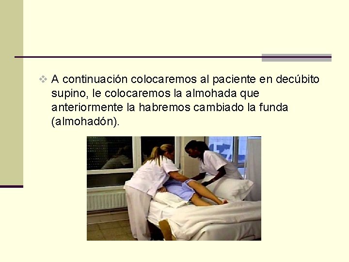 v A continuación colocaremos al paciente en decúbito supino, le colocaremos la almohada que