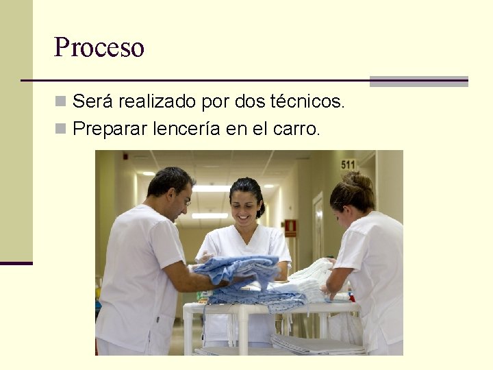 Proceso n Será realizado por dos técnicos. n Preparar lencería en el carro. 