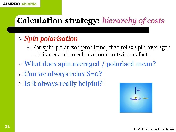 Calculation strategy: hierarchy of costs Spin polarisation For spin-polarized problems, first relax spin averaged