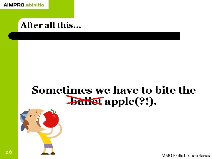 After all this… Sometimes we have to bite the bullet apple(? !). 26 MMG