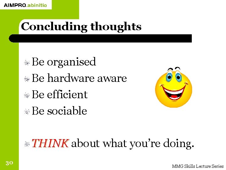 Concluding thoughts Be organised Be hardware aware Be efficient Be sociable THINK about what