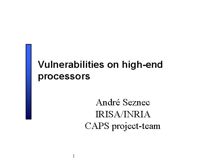 Vulnerabilities on high-end processors André Seznec IRISA/INRIA CAPS project-team 1 