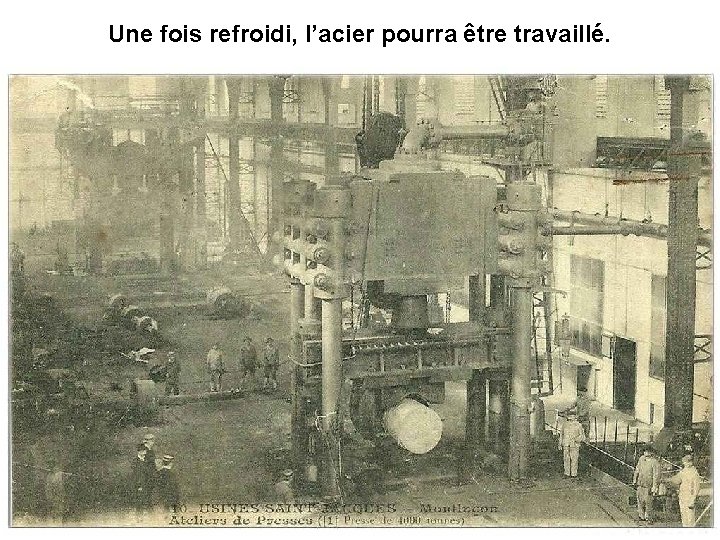 Une fois refroidi, l’acier pourra être travaillé. 