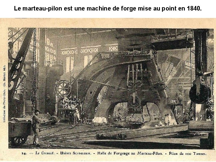 Le marteau-pilon est une machine de forge mise au point en 1840. 