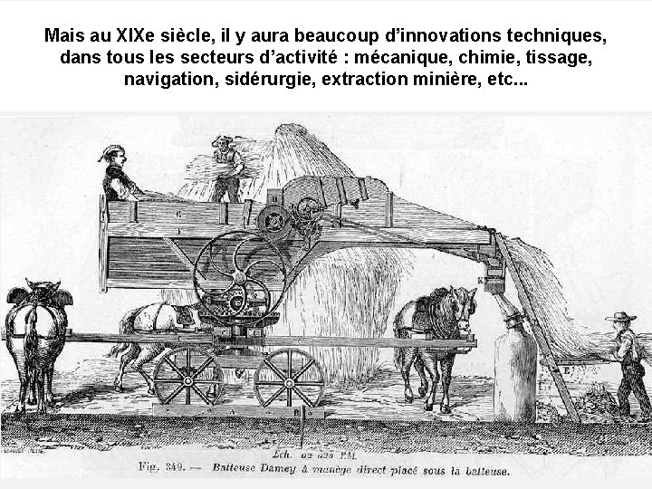 Mais au XIXe siècle, il y aura beaucoup d’innovations techniques, dans tous les secteurs