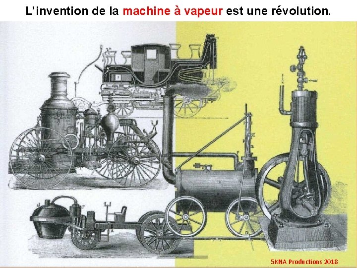 L’invention de la machine à vapeur est une révolution. 5 KNA Productions 2018 