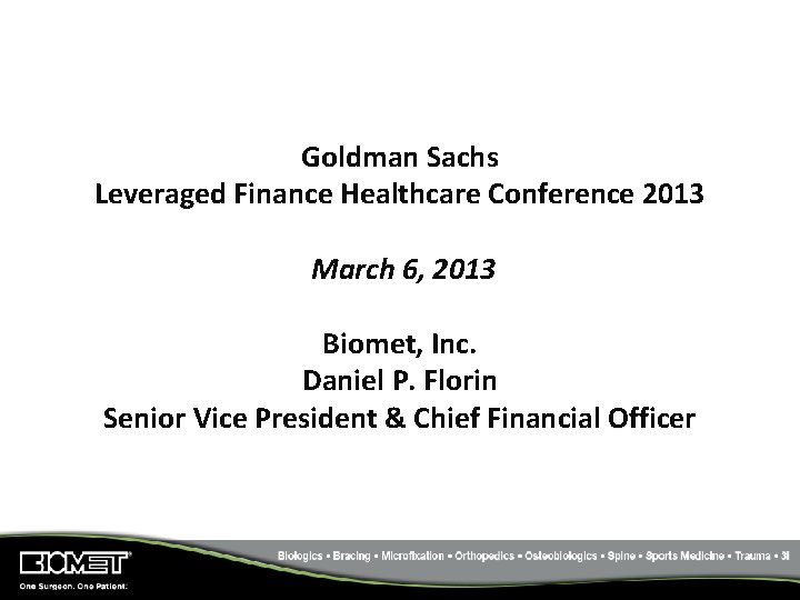 Goldman Sachs Leveraged Finance Healthcare Conference 2013 March 6, 2013 Biomet, Inc. Daniel P.