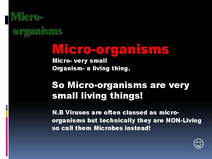Microorganisms Micro- very small Organism- a living thing. So Micro-organisms are very small living