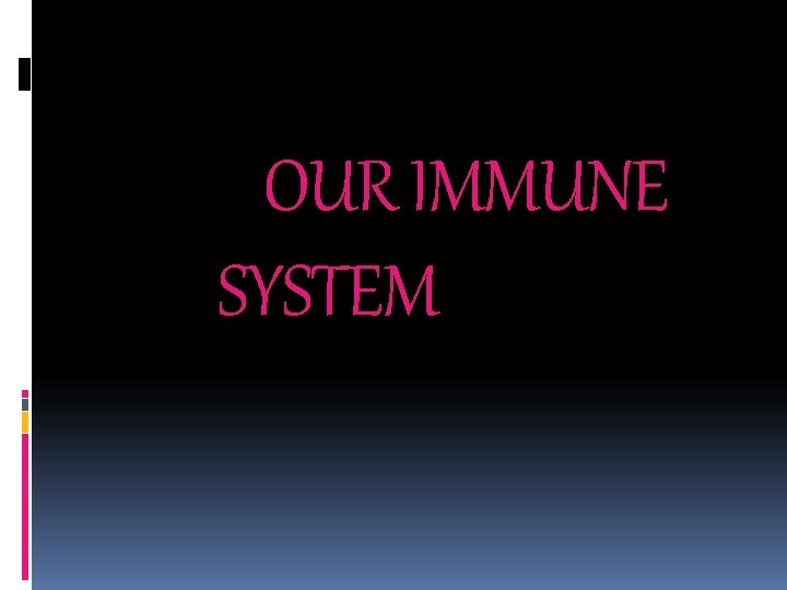 OUR IMMUNE SYSTEM 